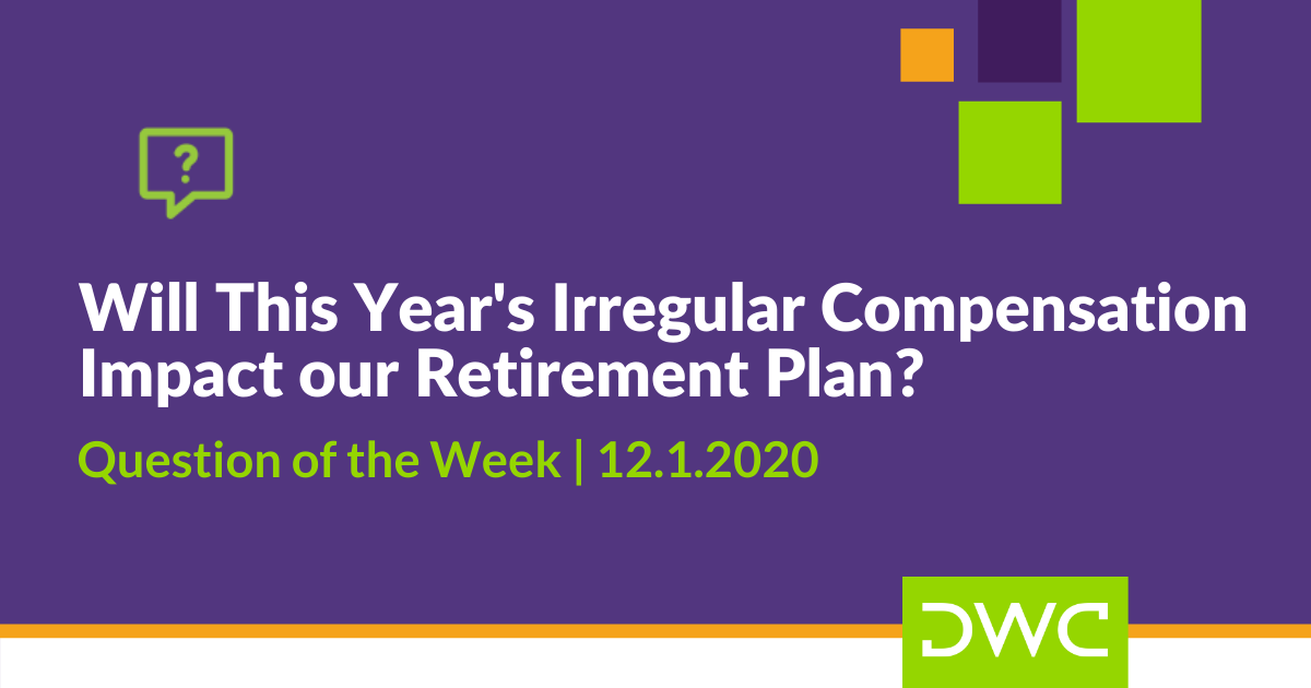 DWC 401(k) Q&A: Will Irregular Compensation in 2020 Impact Your Retirement Plan?