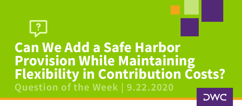 DWC 401(k) Q&A Question of the Week: Adding Safe Harbor Provision, Maintaining Contribution Cost Flexibility