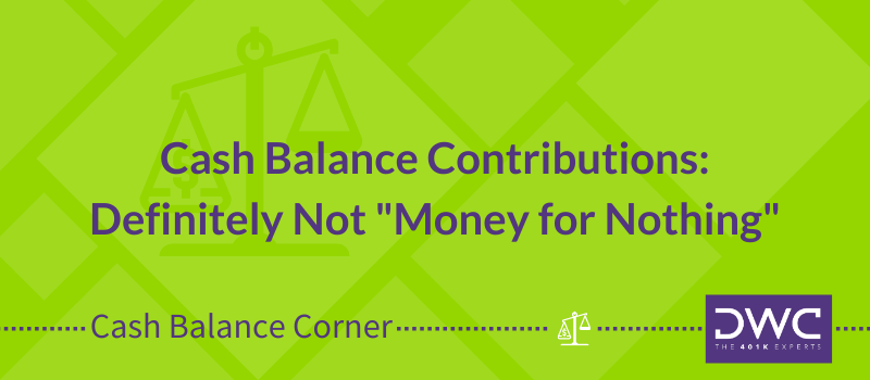 DWC Cash Balance Corner: Cash Balance Contributions: Definitely Not "Money for Nothing"
