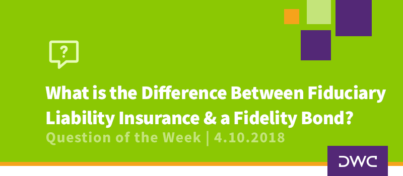 QOTW - 4.10.2018 - What is the Difference Between Fiduciary Liability Insurance and a Fidelity Bond - Fiduciary Duties and Due Diligence