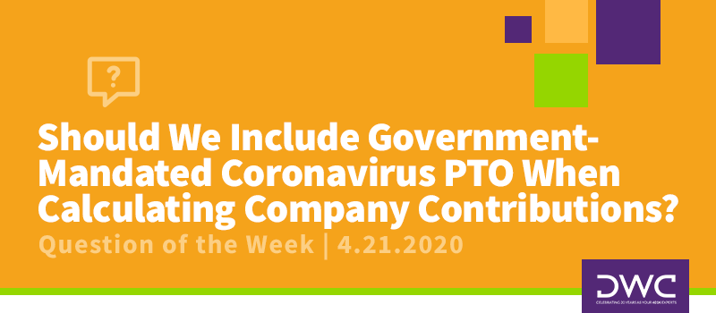 DWC 401(k) Q&A Question of the Week: Should We Include Government-Mandated Coronavirus PTO When Calculating Company Contributions?