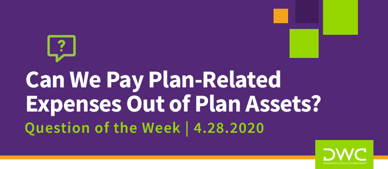 DWC 401(k) Q&A Question of the Week: Can We Plan Plan-Related Expenses Out of Plan Assets?
