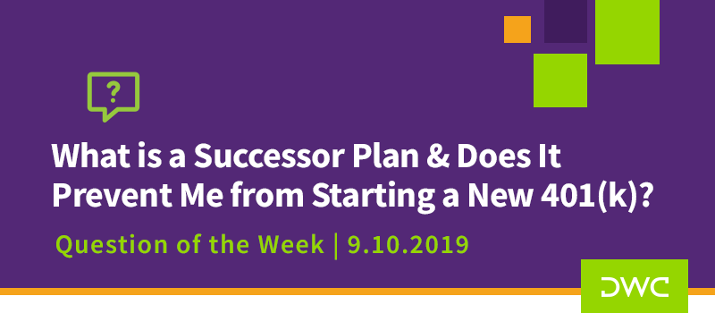 QOTW - 9.10.2019 - What is a Successor Plan and Does It Prevent Me from Starting a New 401k Plan - Plan Compliance