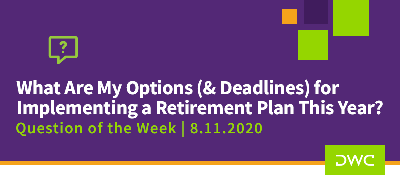 DWC 401(k) Q&A: What Are My Options (and Deadlines) for Implementing a Retirement Plan This Year?
