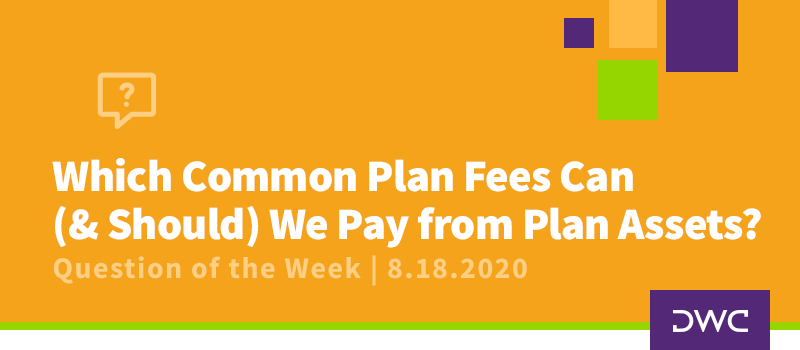DWC 401(k) Q&A Question of the Week: Which Common Plan Fees Can (& Should) We Pay from Plan Assets?