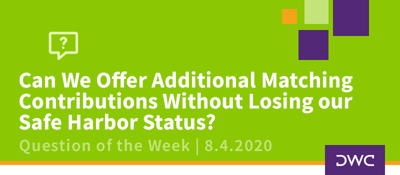 DWC 401(k) Q&A: Can We Offer Additional Matching Contributions Without Losing our Safe Harbor Status?_Retirement Plan Design