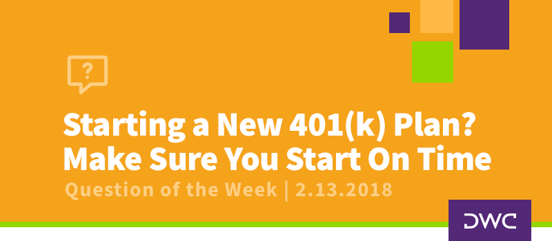 QOTW - 2.13.2018 - Starting a New 401k Plan - Make Sure You Start On Time - Retirement Plan Design