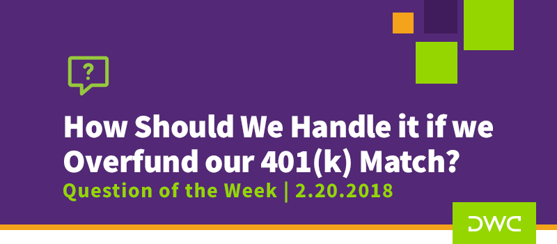 QOTW - 2.20.2018 - How Should We Handle It It We Accidentally Overfund our 401k Match - Plan Corrections