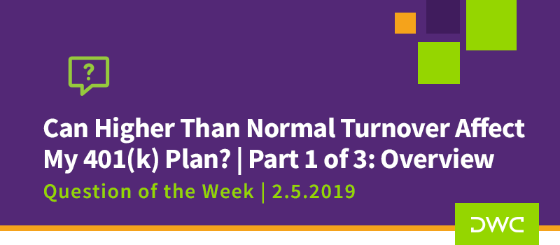 QOTW - 2.5.2019 - Can Higher Than Normal Turnover Affect My 401k Plan - 1 of 3 - Plan Compliance