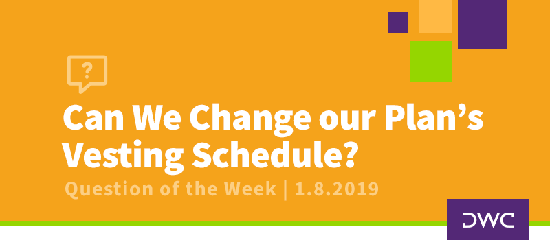 QOTW - 1.8.2019 - Can We Change Our Plans Vesting Schedule - Plan Design