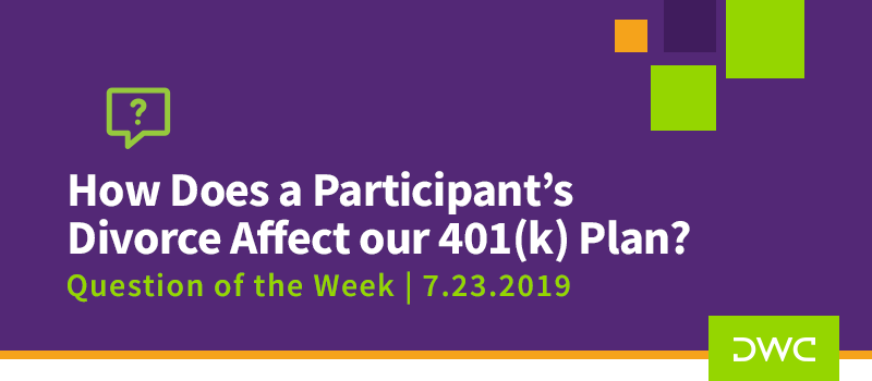 QOTW - 7.23.2019 - How Does a Participants Divorce Affect our 401k Plan - Plan Compliance