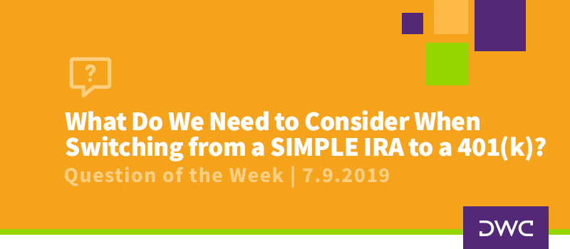 QOTW - 7.9.2019 - What Do We Need to Consider When Switching from a SIMPLE IRA to a 401k - Retirement Plan Design
