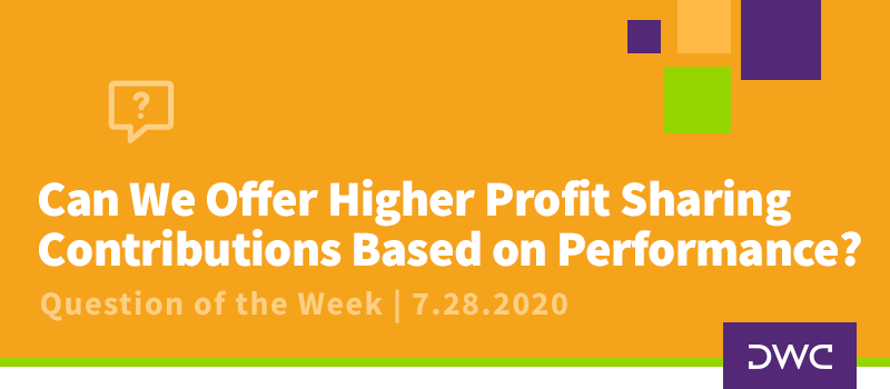 DWC 401(k) Q&A: Can We Offer Higher Profit Sharing Contributions to Employees Based on Performance?_Retirement Plan Compliance