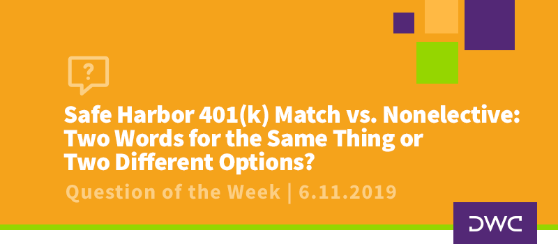 QOTW - 6.11.2019 - Safe Habor 401k Match vs. Nonelective - Two Words for the Same Thing or Two Different Options - Plan Design