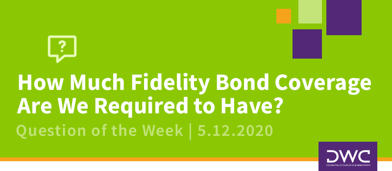 DWC 401(k) Q&A Question of the Week: How Much Fidelity Bond Coverage Are We Required to Have? - Retirement Plan Compliance