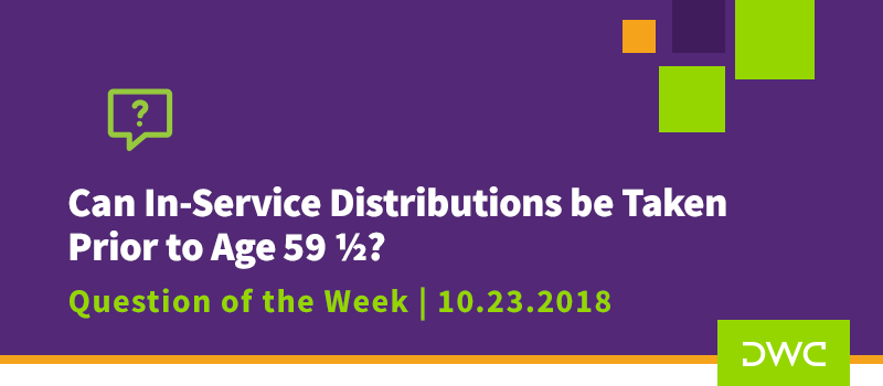 QOTW - 10.23.2018 - Can In Service Distribtuions Be Take Prior to Age 59.5 - Plan Distributions