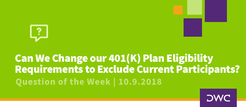 QOTW - 10.9.2018 - Can We Change our Plan Eligibility Requirements to Exclude Employees Who Have Already Joined - Plan Design