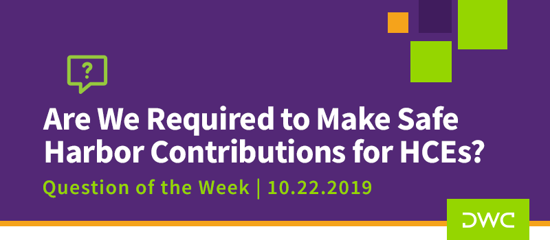 QOTW - 10.22.2019 - Are We Required to Make Safe Harbor Contributions for HCEs - Plan Compliance