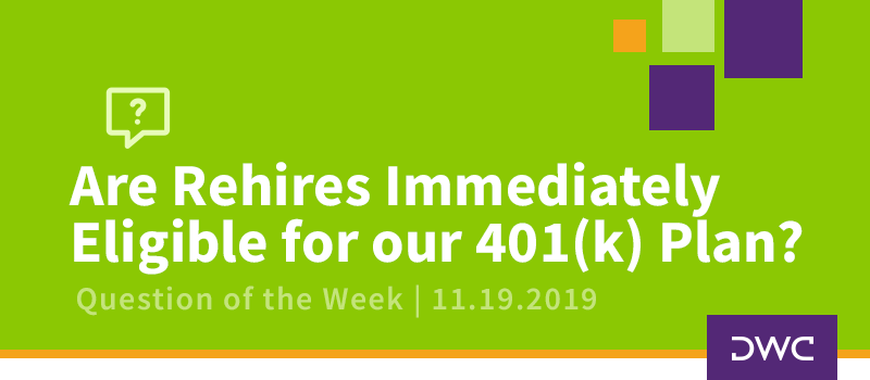 QOTW - 11.19.2019 - Are Rehires Immediately Eligible for our 401k Plan - Retirement Plan Design_edited