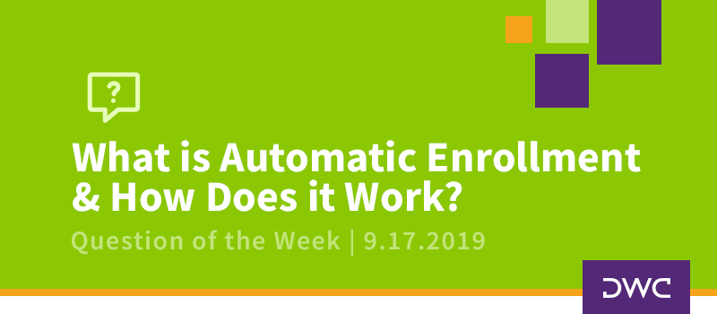 QOTW - 9.17.2019 - What is Automatic Enrollment and How Does it Work - Plan Design