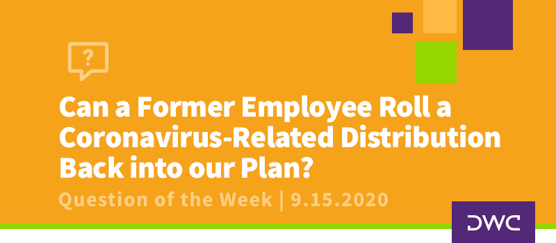 DWC 401(k) Q&A Question of the Week: Can a Former Employee Roll a Coronavirus-Related Distribution Back into our Plan?