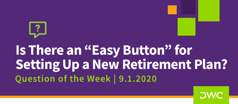 DWC 401(k) Q&A: Is There an "Easy Button" for Setting Up a New Retirement Plan_Plan Sponsor Responsibilities